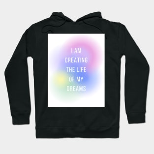 I am creating the life of my dreams Hoodie